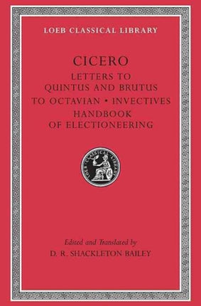 Letters to Quintus and Brutus. Letter Fragments. Letter to Octavian. Invectives. Handbook of Electioneering