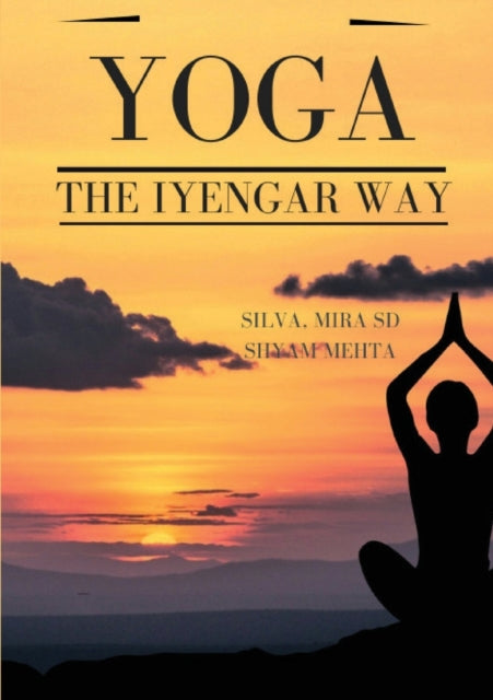 Yoga:  The Iyengar Way: The New Definitive Illustrated Guide