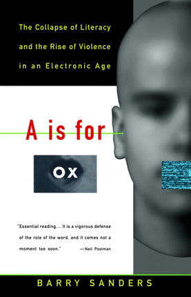 A Is for Ox The Collapse of Literacy and the Rise of Violence in an Electronic Age