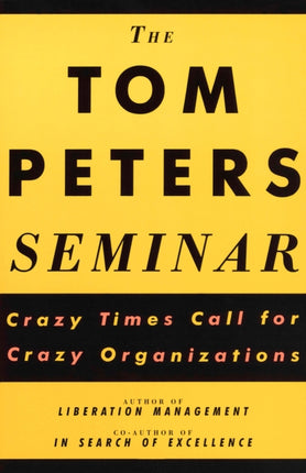 The Tom Peters Seminar: Crazy Times Call for Crazy Organizations