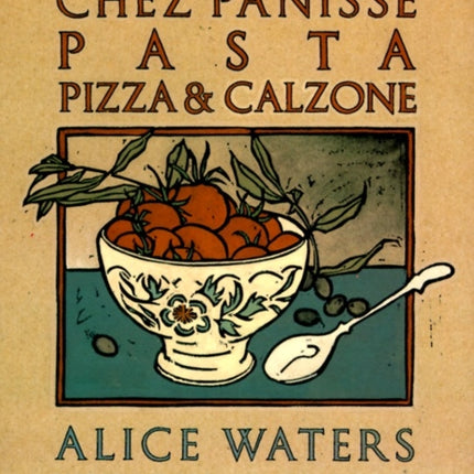 Chez Panisse Pasta, Pizza, & Calzone: A Cookbook