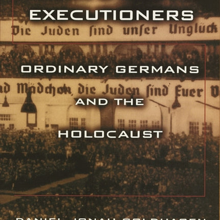 Hitler's Willing Executioners: Ordinary Germans and the Holocaust