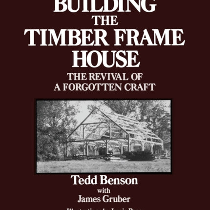 Building the Timber Frame House: The Revival of a Forgotten Craft