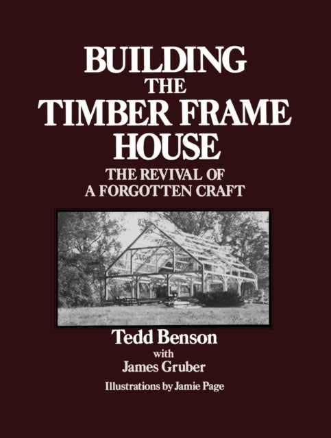 Building the Timber Frame House: The Revival of a Forgotten Craft