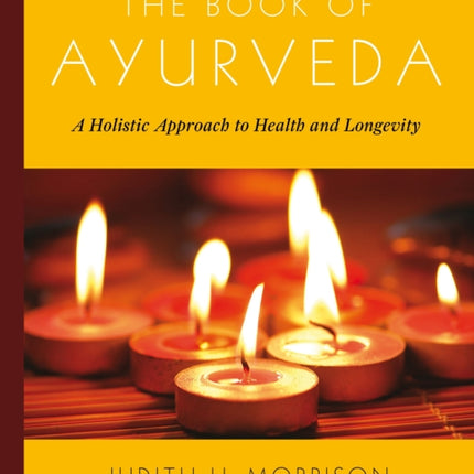 The Book of Ayurveda A Holistic Approach to Health and Longevity