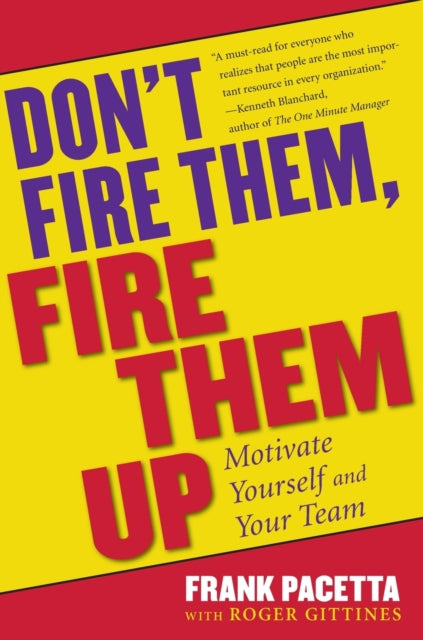 Don't Fire Them, Fire Them Up: Motivate Yourself and Your Team