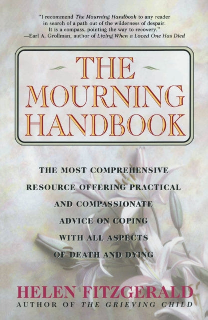 The Mourning Handbook The Most Comprehensive Resource Offering Practical and Compassionate Advice on Coping with All Aspects of Death and Dying