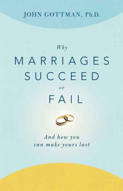 Why Marriages Succeed or Fail: And How You Can Make Yours Last