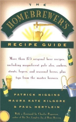 The Homebrewers Recipe Guide More Than 175 Original Beer Recipes Including Magnificent Pale Ales Porters Ambers Stouts Lagers and Seasonal Brewers Plus Tips from the Master Brewers