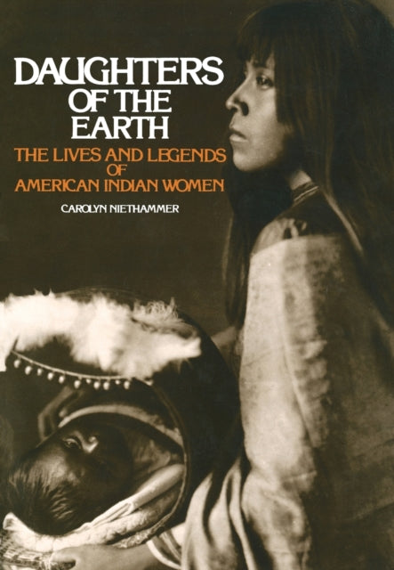 Daughters of the Earth The Lives and Legends of American Indian Women