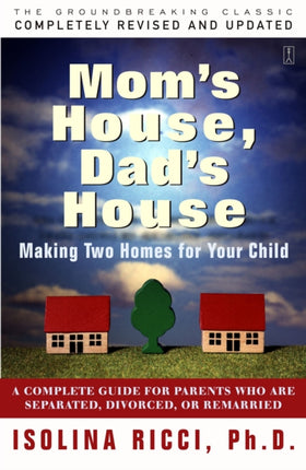 Mom's House, Dad's House: A Complete Guide for Parents Who are Separated, Divorced, or Remarried