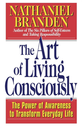 The Art of Living Consciously The Power of Awareness to Transform Everyday Life