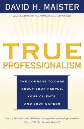 True Professionalism: The Courage to Care About Your People, Your Clients, and Your Career