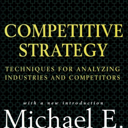 Competitive Strategy: Techniques for Analyzing Industries and Competitors