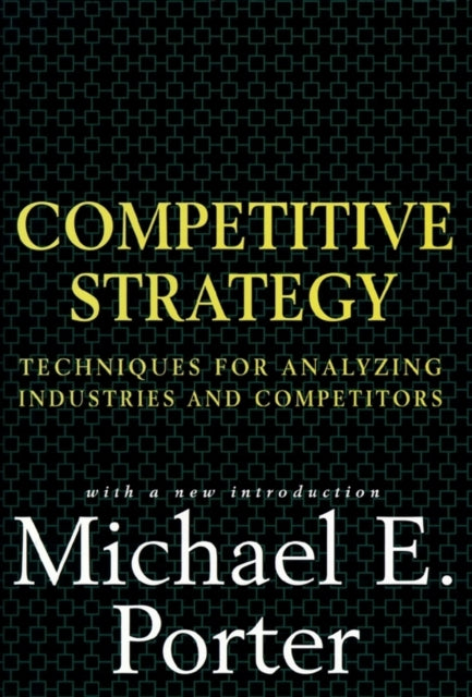 Competitive Strategy: Techniques for Analyzing Industries and Competitors