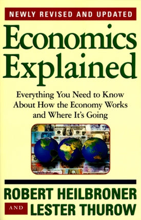 Economics Explained Everything You Need to Know About How the Economy Works and Where Its Going