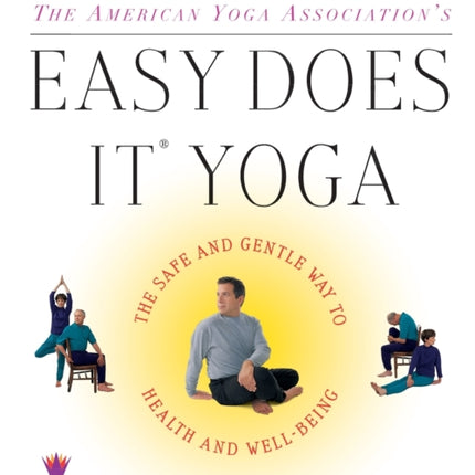 The American Yoga Associations Easy Does It Yoga The Safe And Gentle Way To Health And Well Being