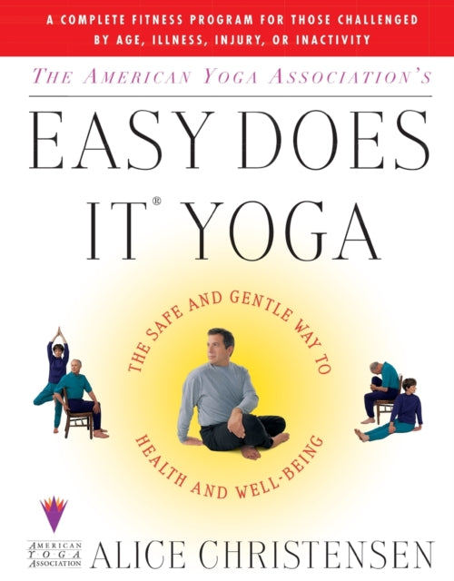 The American Yoga Associations Easy Does It Yoga The Safe And Gentle Way To Health And Well Being