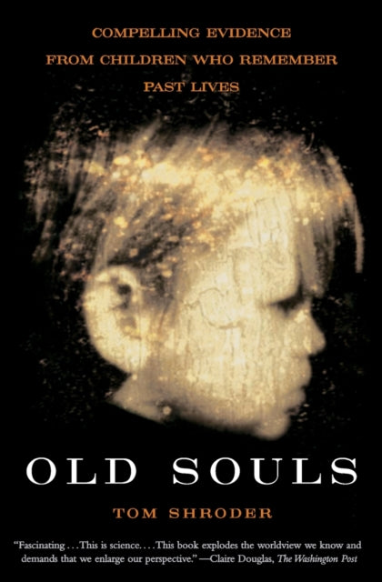 Old Souls: Compelling Evidence From Children Who Remember Past Lives