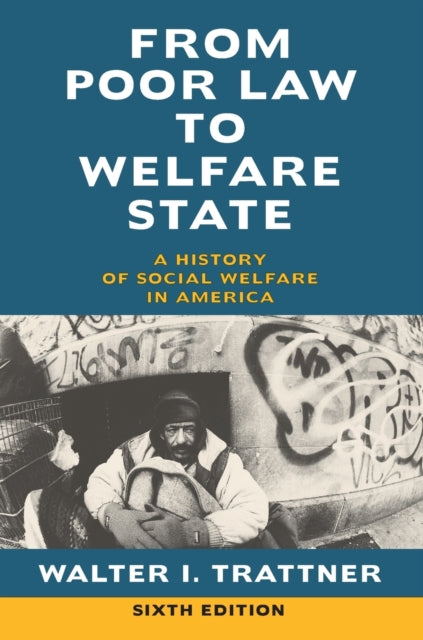 From Poor Law to Welfare State, 6th Edition: A History of Social Welfare in America