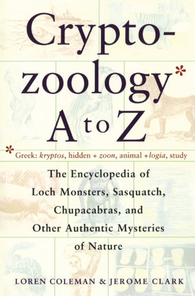 Cryptozoology A to Z: The Encyclopedia of Loch Monsters Sasquatch Chupacabras