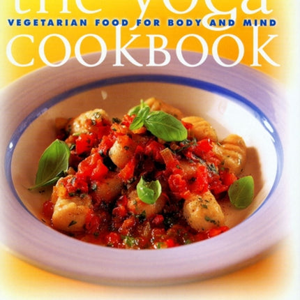 The Yoga Cookbook Vegetarian Food for Body and