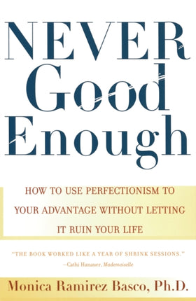 Never Good Enough: How to use Perfectionism to Your Advantage Without Letting it Ruin Your Life