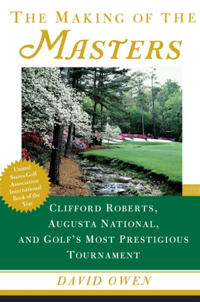 The Making of the Masters Clifford Roberts Augusta National and Golfs Most Prestigious Tournament