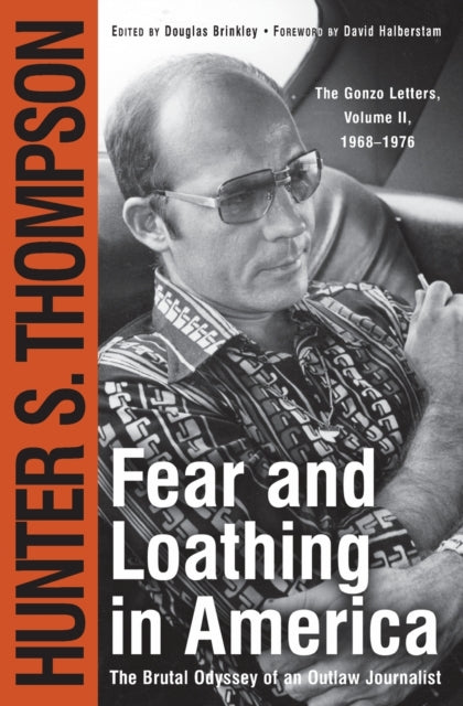 Fear and Loathing in America: The Brutal Odyssey of an Outlaw Journalist, 1968-1976