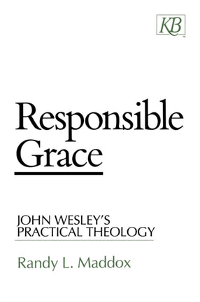 Responsible Grace John Wesleys Practical Theology Kingswood Series