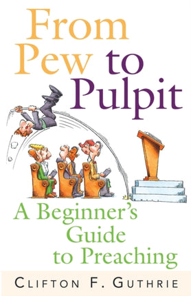 From Pew to Pulpit A Beginners Guide to Preaching