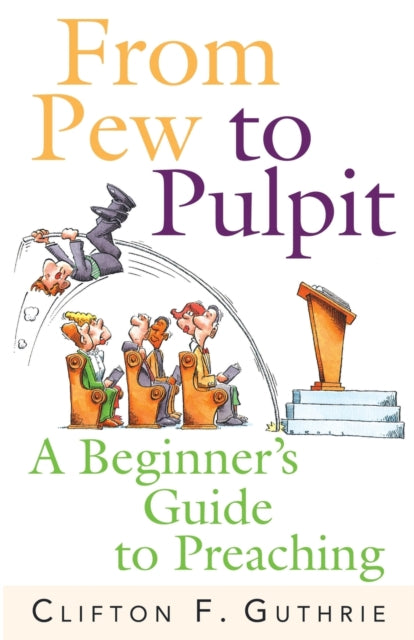 From Pew to Pulpit A Beginners Guide to Preaching