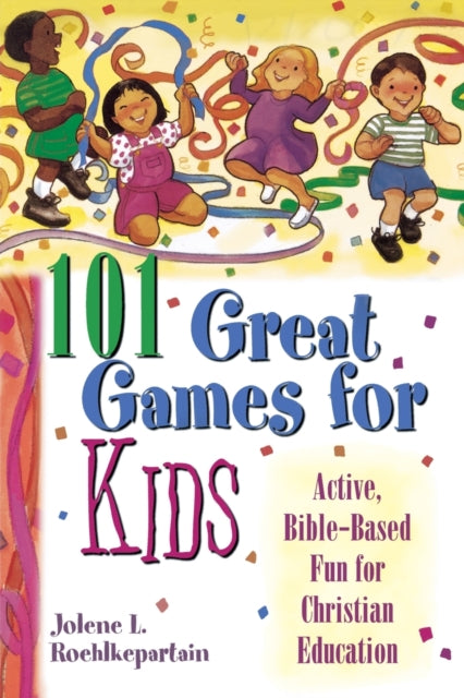 101 Great Games for Kids Active BibleBased Fun for Christian Education