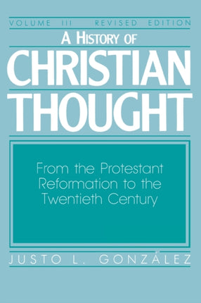 A History of Christian Thought Volume 3 From the Protestant Reformation to the Twentieth Century Revised Edition From the Protestant Reformation to the 20th Century v 3