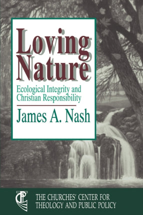 Loving Nature Ecological Integrity and Christian Responsibility Churches Center for Theology and Public Policy