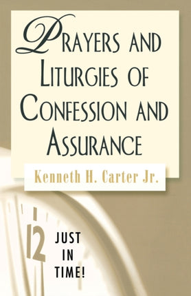 Prayers and Liturgies of Confession and Assurance Just in Time S