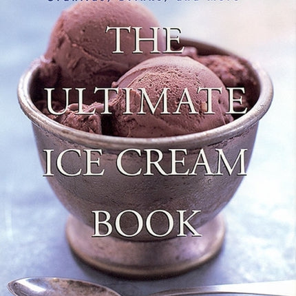 The Ultimate Ice Cream Book: Over 500 Ice Creams, Sorbets, Granitas, Drinks, And More