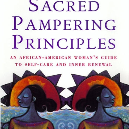 Sacred Pampering Principles: An African-American Woman's Guide to Self-Care and Inner Renewal