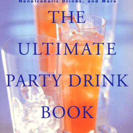 The Ultimate Party Drink Book: Over 750 Recipes for Cocktails, Smoothies, Blender Drinks, Non-Alcoholic Drinks, and More