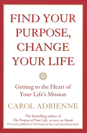 Find Your Purpose Change Your Life Getting to the Heart of Your Lifes Mission