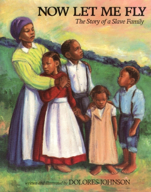 Now Let Me Fly: The Story of a Slave Family