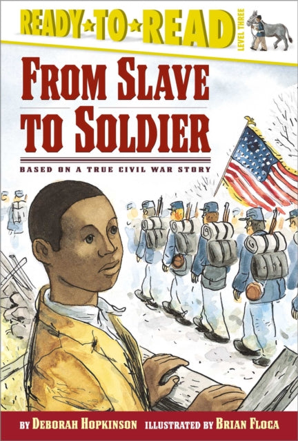 From Slave to Soldier: Based on a True Civil War Story (Ready-To-Read Level 3)