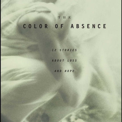 The Color of Absence: 12 Stories about Loss and Hope