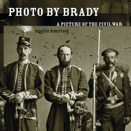 Photo By Brady: A Picture of the Civil War