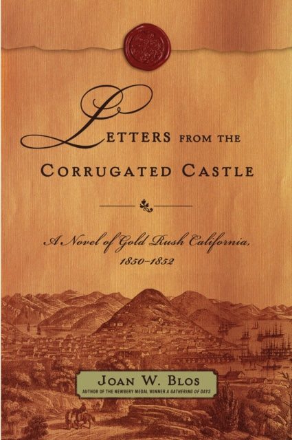 Letters from the Corrugated Castle: A Novel of Gold Rush California, 1850-1852