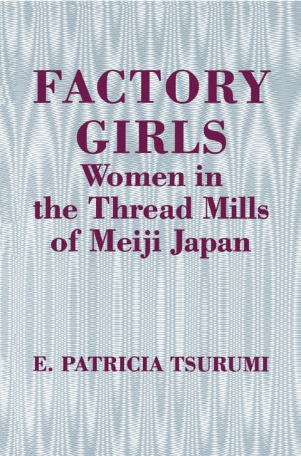 Factory Girls: Women in the Thread Mills of Meiji Japan