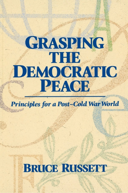 Grasping the Democratic Peace: Principles for a Post-Cold War World