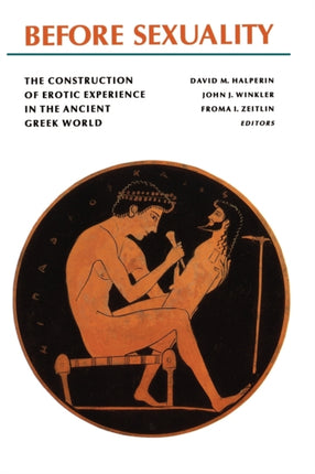 Before Sexuality  The Construction of Erotic Experience in the Ancient Greek World