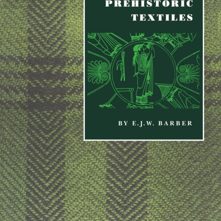 Prehistoric Textiles: The Development of Cloth in the Neolithic and Bronze Ages with Special Reference to the Aegean