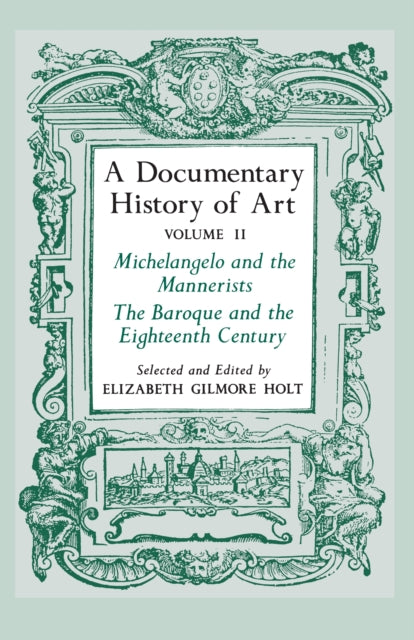 A Documentary History of Art, Volume 2: Michelangelo and the Mannerists, The Baroque and the Eighteenth Century